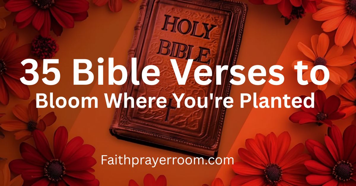 35 Bible Verses to Bloom Where You're Planted