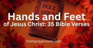 Hands and Feet of Jesus Christ: 35 Bible Verses
