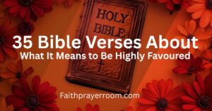 35 Bible Verses About What It Means to Be Highly Favoured