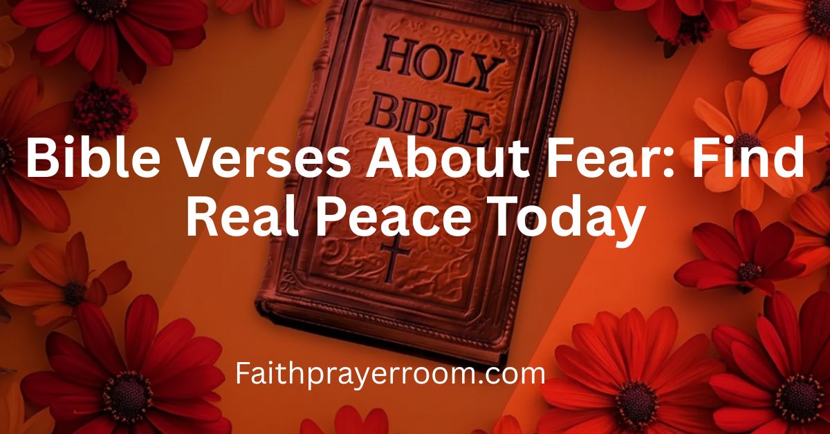 Bible Verses About Fear: Find Real Peace Today