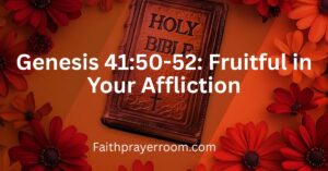 Genesis 41:50-52: Fruitful in Your Affliction