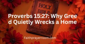 Proverbs 15:27: Why Greed Quietly Wrecks a Home