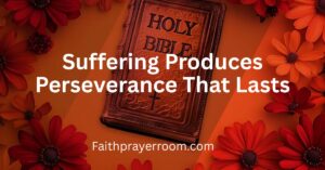 Suffering Produces Perseverance That Lasts
