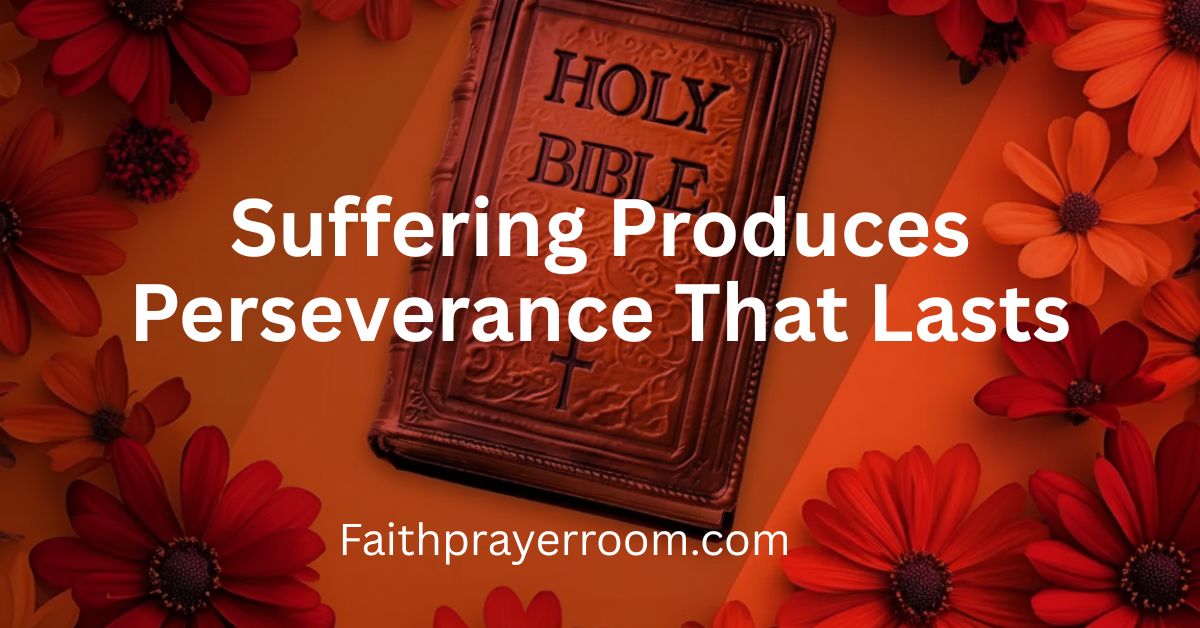 Suffering Produces Perseverance That Lasts