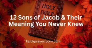12 Sons of Jacob & Their Meaning You Never Knew