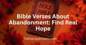 Bible Verses About Abandonment: Find Real Hope