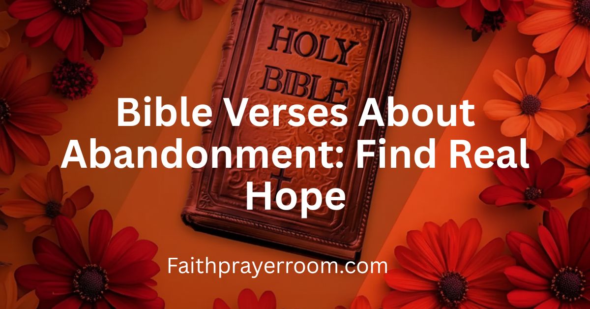 Bible Verses About Abandonment: Find Real Hope