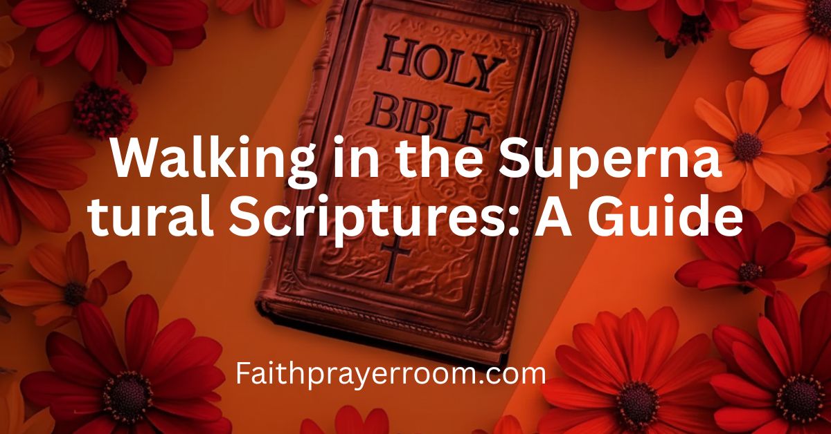 Walking in the Supernatural Scriptures: A Guide