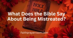 What Does the Bible Say About Being Mistreated?