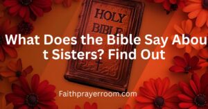 What Does the Bible Say About Sisters? Find Out