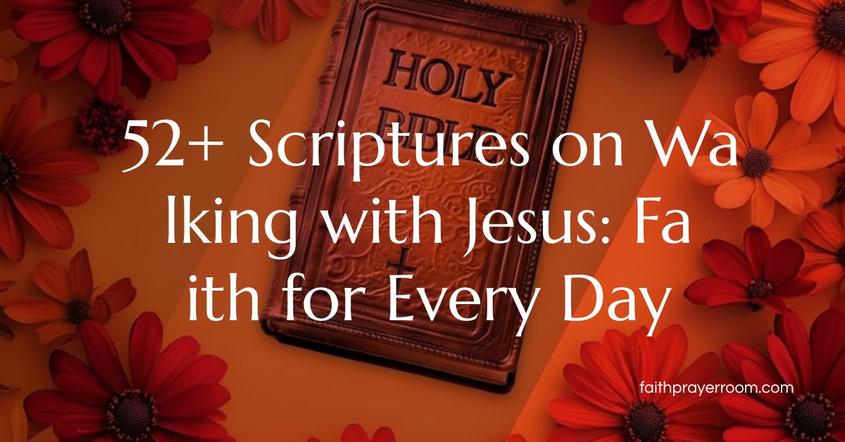 52+ Scriptures on Walking with Jesus: Faith for Every Day