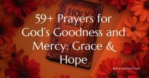 59+ Prayers for God’s Goodness and Mercy: Grace & Hope