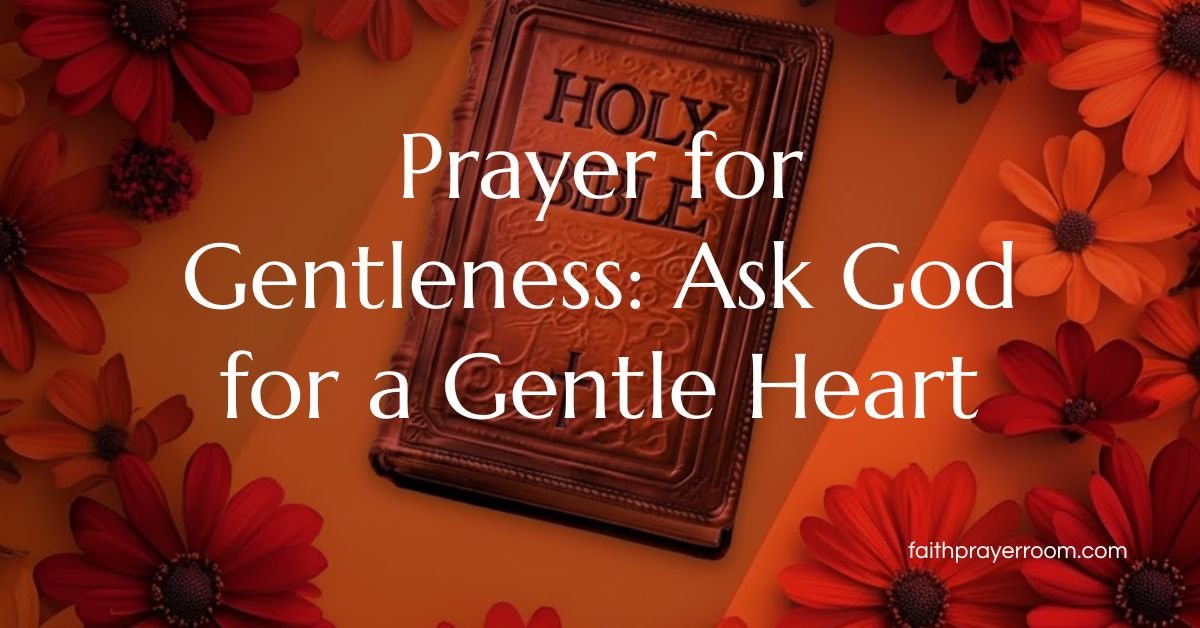 Prayer for Gentleness: Ask God for a Gentle Heart